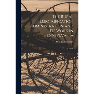 The Rural Electrification Administration and Its Work in Pennsylvania [microform]: a Thesis - Paperback