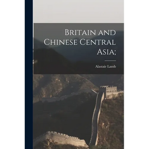 Britain and Chinese Central Asia; - Paperback