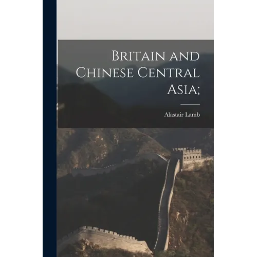 Britain and Chinese Central Asia; - Paperback
