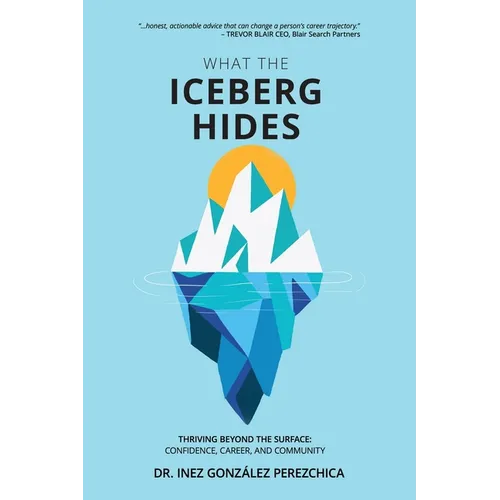 What the Iceberg Hides - Thriving Beyond the Surface: Confidence, Career, and Community - Paperback