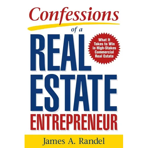 Confessions of a Real Estate Entrepreneur: What It Takes to Win in High-Stakes Commercial Real Estate: What It Takes to Win in High-Stakes Commercial - Paperback