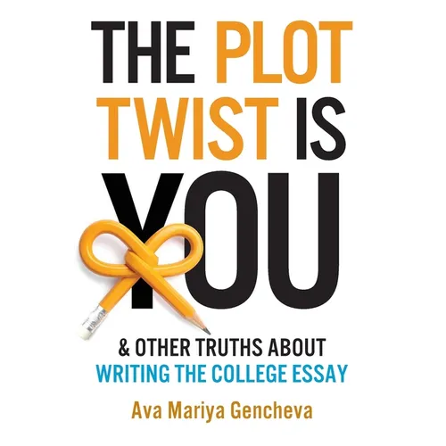 The Plot Twist Is You & Other Truths About Writing The College Essay - Paperback