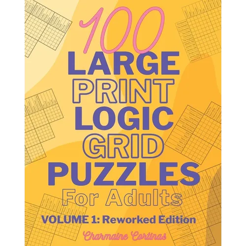 100 Large Print Logic Puzzles For Adults: Volume 1 - Train Your Brain Or Reduce Screentime Before Bed: 100 Meticulously Crafted Puzzles That Range Fro - Paperback