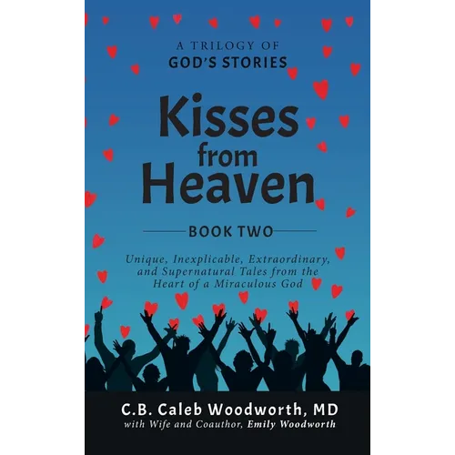 Kisses from Heaven Book Two: Unique, Inexplicable, Extraordinary, and Supernatural Tales from the Heart of a Miraculous God - Hardcover