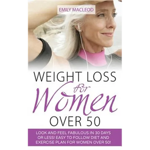 Weight Loss for Women Over 50: Look and Feel Fabulous in 30 Days or Less! Easy to Follow Diet and Exercise Plan for Women Over 50 - Paperback