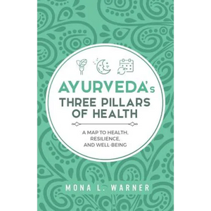 Ayurveda's Three Pillars of Health: A Map to Health, Resilience, and Well-Being - Paperback