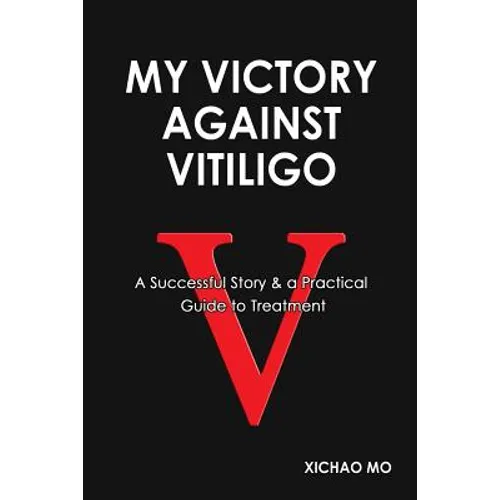 My Victory against Vitiligo: A Successful Story and a Practical Guide to Treatment - Paperback
