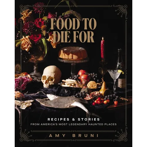 Food to Die for: Recipes and Stories from America's Most Legendary Haunted Places (a Spooky Paranormal Cookbook with Delightfully Creepy Meals, Eerie - Hardcover