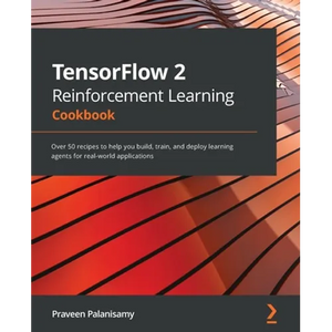 TensorFlow 2 Reinforcement Learning Cookbook: Over 50 recipes to help you build, train, and deploy learning agents for real-world applications - Paperback