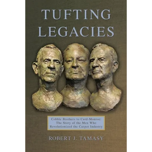 Tufting Legacies: Cobble Brothers to Card-Monroe: the Story of the Men Who Revolutionized the Carpet Industry - Paperback