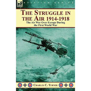 The Struggle in the Air 1914-1918: the Air War Over Europe During the First World War - Paperback