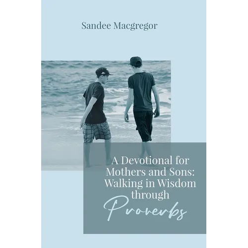A Devotional for Mothers and Sons: Walking in Wisdom Through Proverbs - Paperback