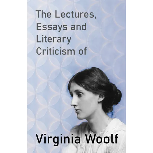 The Lectures, Essays and Literary Criticism of Virginia Woolf - Paperback