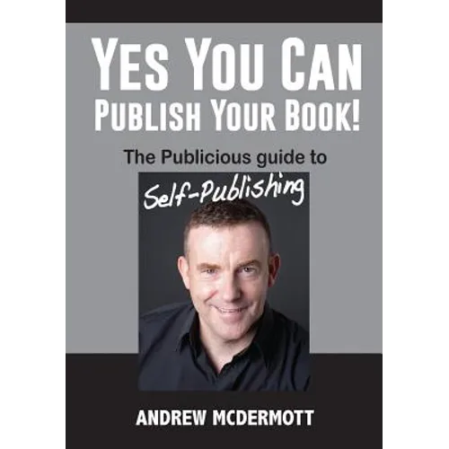 Yes You Can Publish Your Book!: The Publicious Guide to Self-Publishing - Paperback