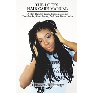 The Locks Hair Care Manual: A Step By Step Guide For Maintaining Dreadlocks, Sister Locks, And Free Form Locks - Paperback