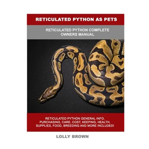 Reticulated Python as Pets: Reticulated Python Complete Owner's Manual - Paperback
