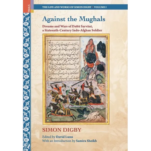 Against the Mughals: Dreams and Wars of Dattu Sarvani, a Sixteenth-Century Indo-Afghan Soldier - Hardcover