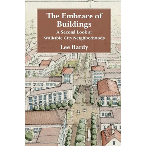 The Embrace of Buildings: A Second Look at Walkable City Neighborhoods - Paperback