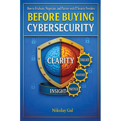 Before Buying Cybersecurity: How to Evaluate, Negotiate, and Partner with IT Security Providers - Paperback
