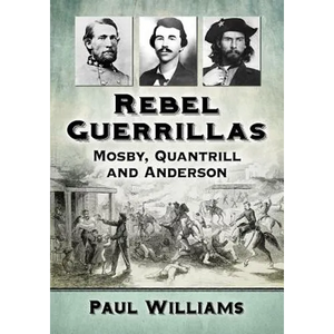 Rebel Guerrillas: Mosby, Quantrill and Anderson - Paperback