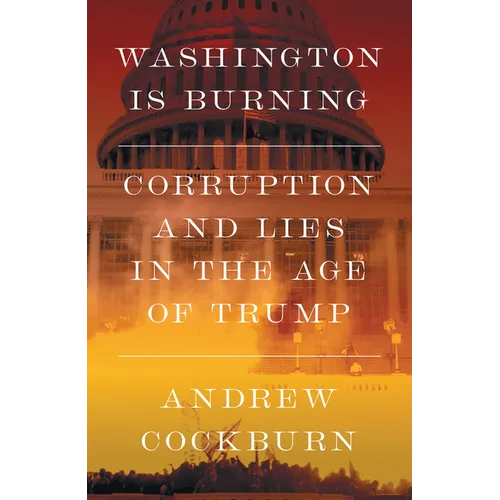 Washington Is Burning: Corruption and Lies in the Age of Trump - Hardcover