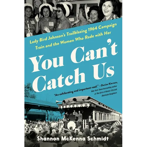 You Can't Catch Us: Lady Bird Johnson's Trailblazing 1964 Campaign Train and the Women Who Rode with Her - Hardcover