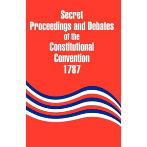Secret Proceedings and Debates of the Constitutional Convention, 1787 - Paperback