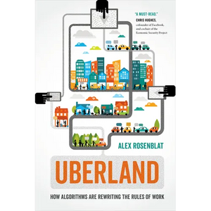 Uberland: How Algorithms Are Rewriting the Rules of Work - Paperback