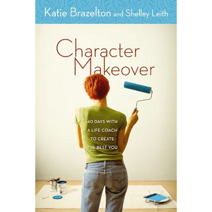 A Character Makeover: 40 Days with a Life Coach to Create the Best You - Paperback