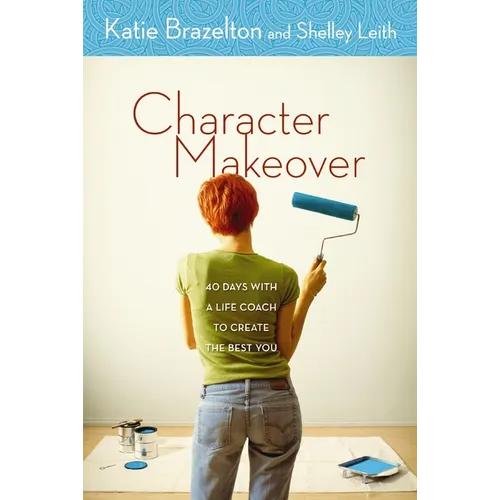 A Character Makeover: 40 Days with a Life Coach to Create the Best You - Paperback