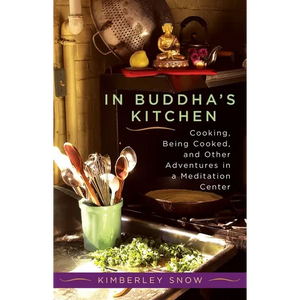 In Buddha's Kitchen: Cooking, Being Cooked, and Other Adventures in a Meditation Center - Paperback