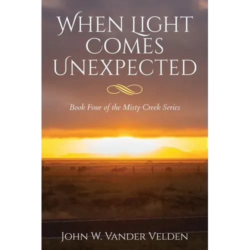 When Light Comes Unexpected: Book Four of the Misty Creek Series - Paperback