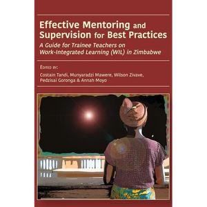 Effective Mentoring and Supervision for Best Practices: A Guide for Trainee Teachers on Work-Integrated Learning (WIL) in Zimbabwe - Paperback