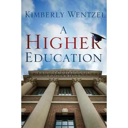 A Higher Education: Casting A Greater Vision For College & Beyond - Paperback