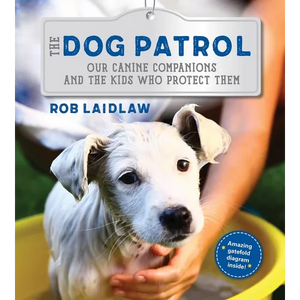 The Dog Patrol: Our Canine Companions and the Kids Who Protect Them - Hardcover