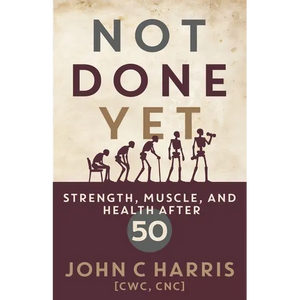 Not Done Yet: Strength, Muscle, and Health After 50 - Paperback