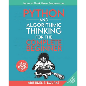 Python and Algorithmic Thinking for the Complete Beginner (3rd Edition): Learn to Think Like a Programmer - Paperback