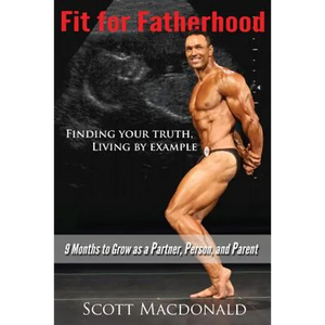 Fit For Fatherhood - Finding your Truth, Living by Example: 9 Months to Grow as a Partner, Person, and Parent - Paperback