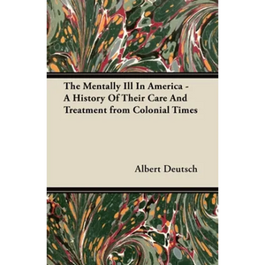 The Mentally Ill in America - A History of Their Care and Treatment from Colonial Times - Paperback