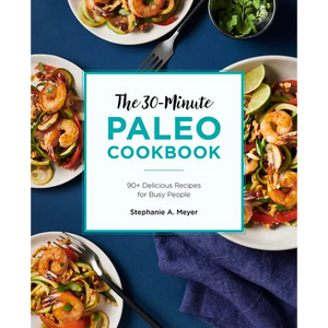 The 30-Minute Paleo Cookbook: 90+ Delicious Recipes for Busy People - Paperback
