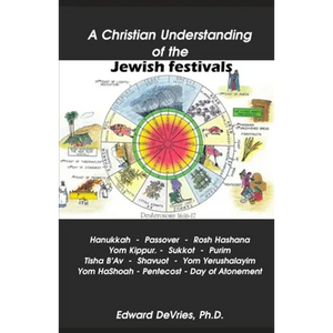 A Christian Understanding of the Jewish Festivals: Holidays - Hanukkah, Passover, Rosh Hashana, Yom Kippur, Sukkot, Purim, Tisha B'Av, Shavuot, Yom Ye - Paperback