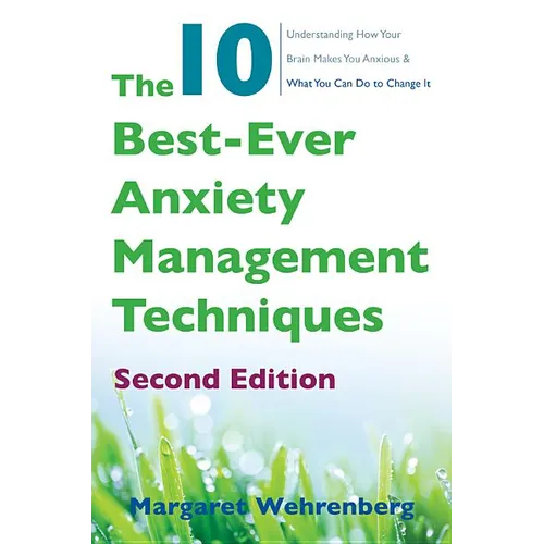 The 10 Best-Ever Anxiety Management Techniques: Understanding How Your Brain Makes You Anxious and What You Can Do to Change It - Paperback