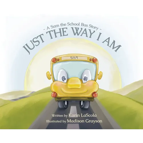 Just the Way I Am: A Sam the School Bus Story - Hardcover