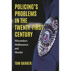 Policing's Problems in the Twenty-First Century: Misconduct, Malfeasance, and Murder - Hardcover