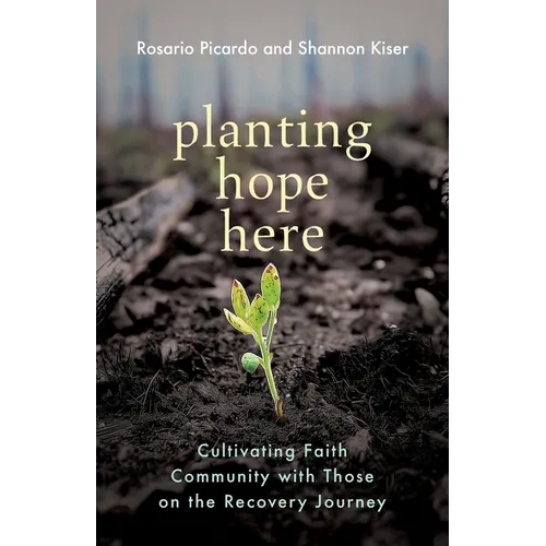 Planting Hope Here: Cultivating Faith Community with Those on the Recovery Journey - Paperback