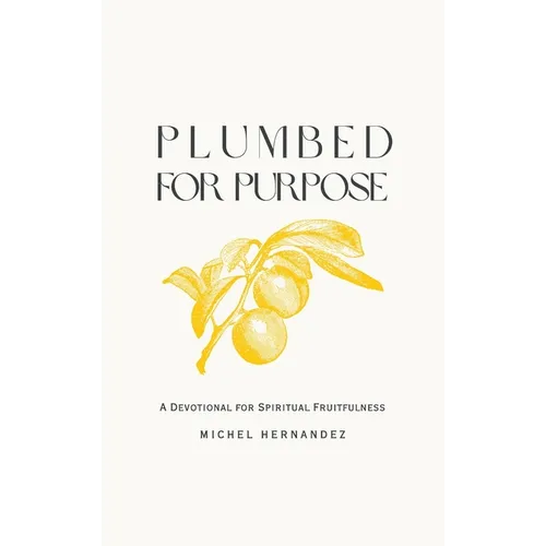 Plumbed for Purpose: A Devotional For Spiritual Fruitfulness - Hardcover