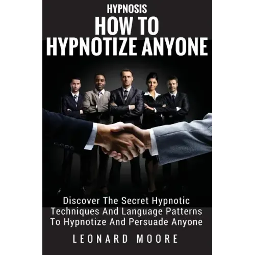 Hypnosis: How To Hypnotize Anyone: Discover The Secret Hypnotic Techniques And Language Patterns To Hypnotize And Persuade Anyon - Paperback
