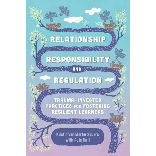 Relationship, Responsibility, and Regulation: Trauma-Invested Practices for Fostering Resilient Learners - Paperback
