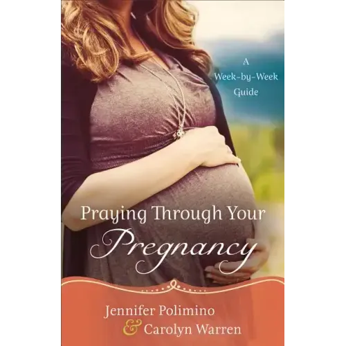 Praying Through Your Pregnancy: A Week-By-Week Guide - Paperback