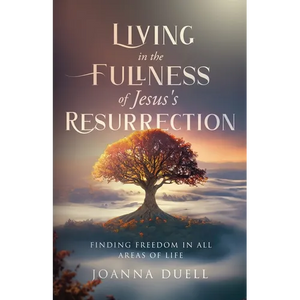 Living in the Fullness of Jesus's Resurrection: Finding Freedom in All Areas of Life - Paperback
